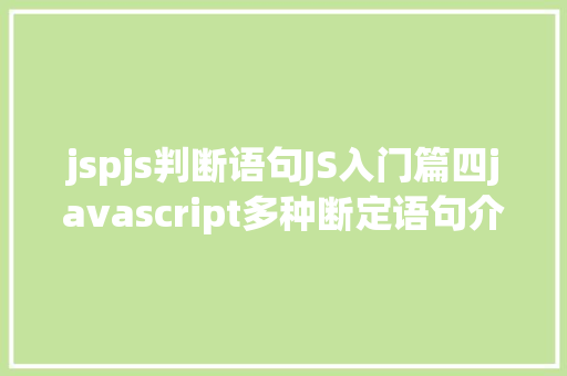 jspjs判断语句JS入门篇四javascript多种断定语句介绍part1 HTML