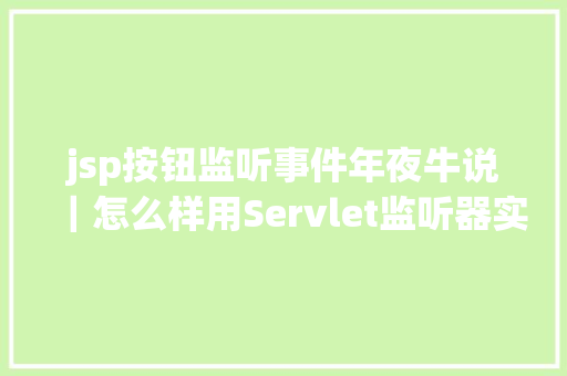 jsp按钮监听事件年夜牛说｜怎么样用Servlet监听器实如今线踢人功效