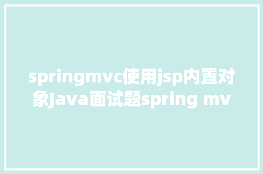 springmvc使用jsp内置对象Java面试题spring mvc九年夜内置组件