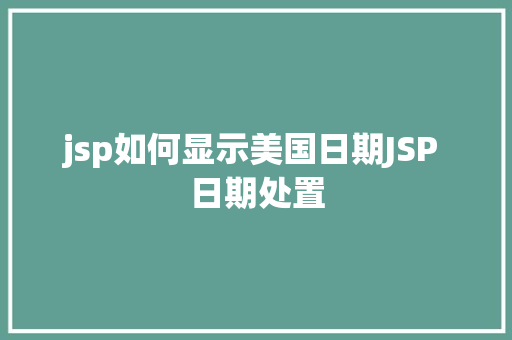 jsp如何显示美国日期JSP 日期处置 HTML