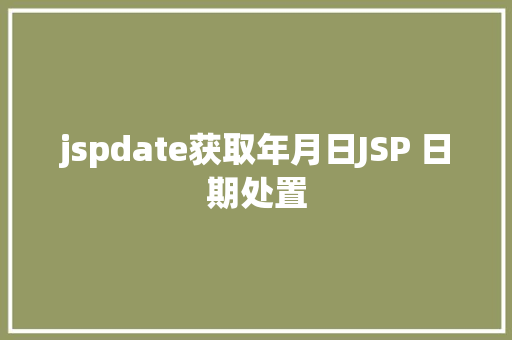 jspdate获取年月日JSP 日期处置 Vue.js