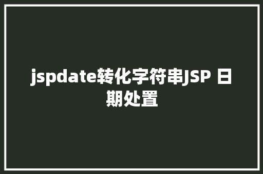 jspdate转化字符串JSP 日期处置 React