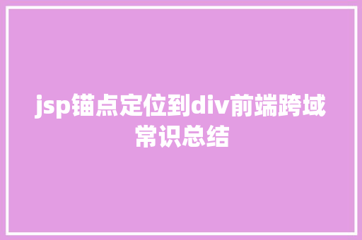 jsp锚点定位到div前端跨域常识总结