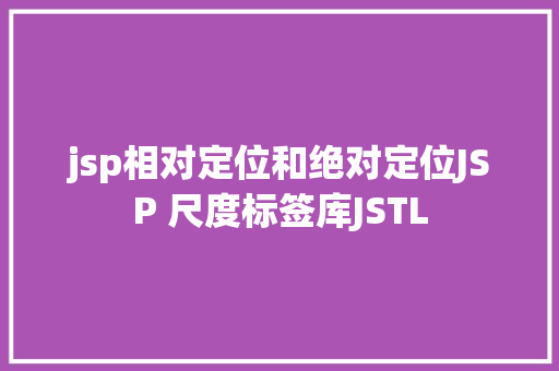 jsp相对定位和绝对定位JSP 尺度标签库JSTL PHP