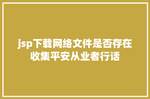 jsp下载网络文件是否存在收集平安从业者行话 Ruby