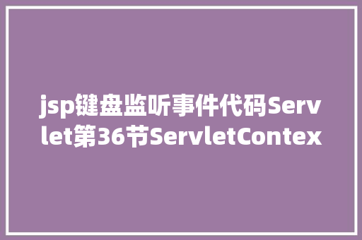 jsp键盘监听事件代码Servlet第36节ServletContextAttributeListener监听器介绍 RESTful API