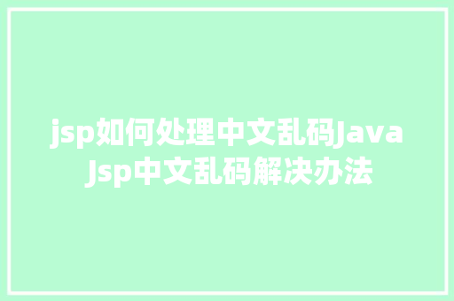 jsp如何处理中文乱码Java Jsp中文乱码解决办法 HTML