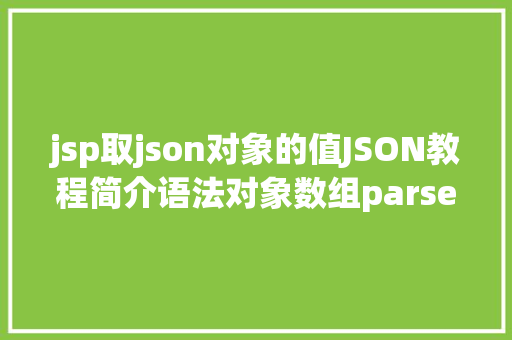 jsp取json对象的值JSON教程简介语法对象数组parse文档年夜全进修常识点 Angular