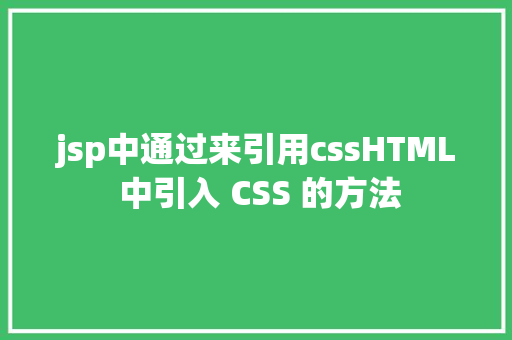 jsp中通过来引用cssHTML 中引入 CSS 的方法