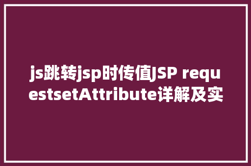 js跳转jsp时传值JSP requestsetAttribute详解及实例