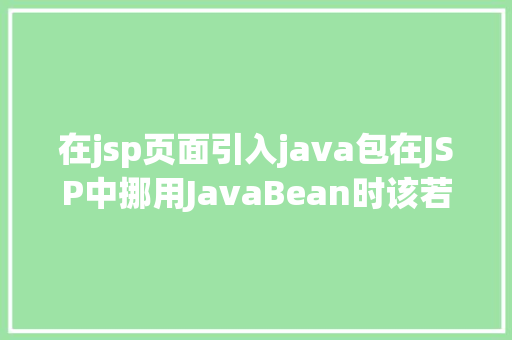 在jsp页面引入java包在JSP中挪用JavaBean时该若何设置 NoSQL