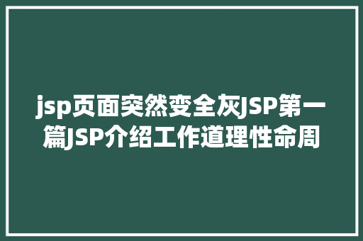 jsp页面突然变全灰JSP第一篇JSP介绍工作道理性命周期语法指令修订版 Docker