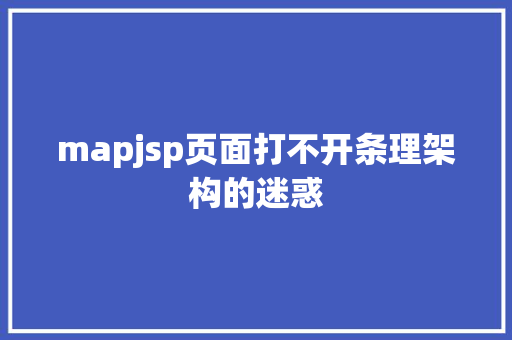 mapjsp页面打不开条理架构的迷惑