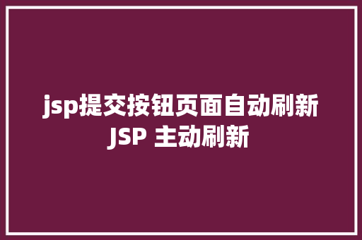 jsp提交按钮页面自动刷新JSP 主动刷新 Angular