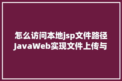 怎么访问本地jsp文件路径JavaWeb实现文件上传与下载 PHP