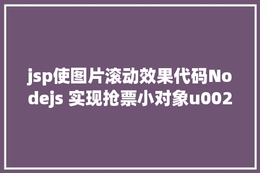 jsp使图片滚动效果代码Nodejs 实现抢票小对象u0026短信通知提示上干货 jQuery