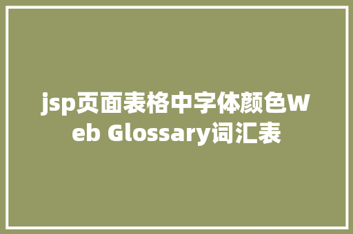 jsp页面表格中字体颜色Web Glossary词汇表