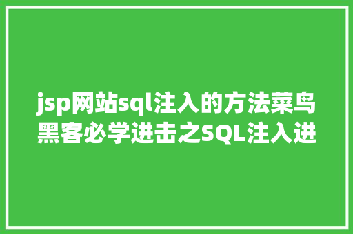 jsp网站sql注入的方法菜鸟黑客必学进击之SQL注入进击 jQuery