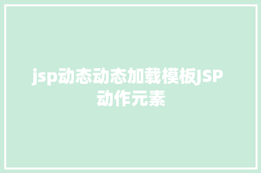 jsp动态动态加载模板JSP 动作元素 SQL