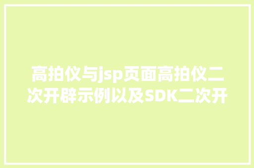 高拍仪与jsp页面高拍仪二次开辟示例以及SDK二次开辟包运行机能