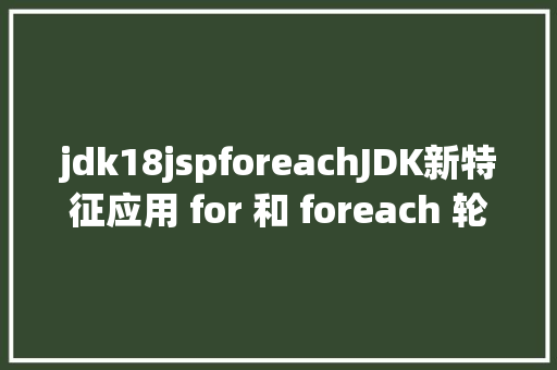 jdk18jspforeachJDK新特征应用 for 和 foreach 轮回迭代数组的 Java 法式 PHP