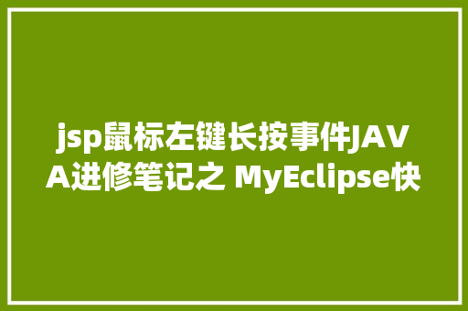 jsp鼠标左键长按事件JAVA进修笔记之 MyEclipse快捷键年夜全