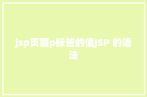 jsp页面p标签的值JSP 的语法 CSS