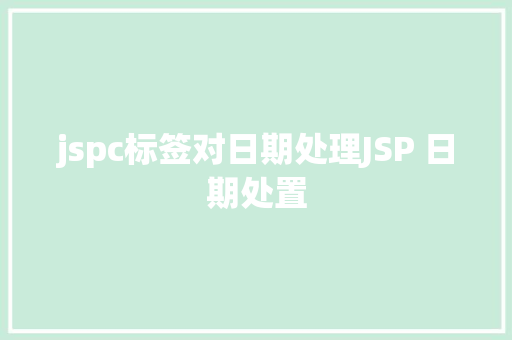 jspc标签对日期处理JSP 日期处置 NoSQL