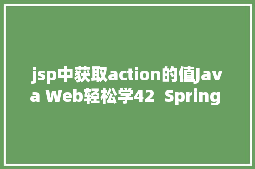 jsp中获取action的值Java Web轻松学42  Spring MVC和Spring IoC初步应用