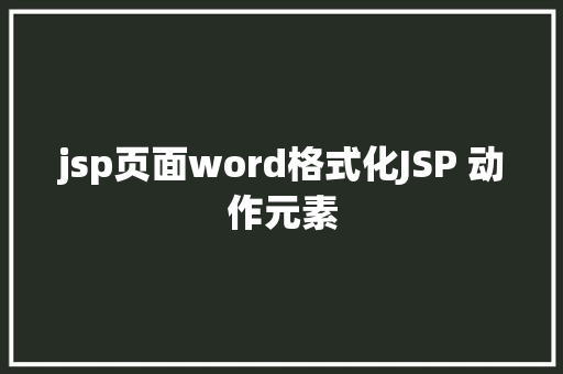 jsp页面word格式化JSP 动作元素 Node.js