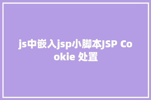 js中嵌入jsp小脚本JSP Cookie 处置 Node.js