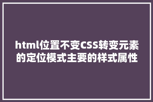 html位置不变CSS转变元素的定位模式主要的样式属性定位属性详解 Bootstrap