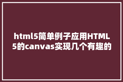 html5简单例子应用HTML5的canvas实现几个有趣的小球活动后果来学一下吧