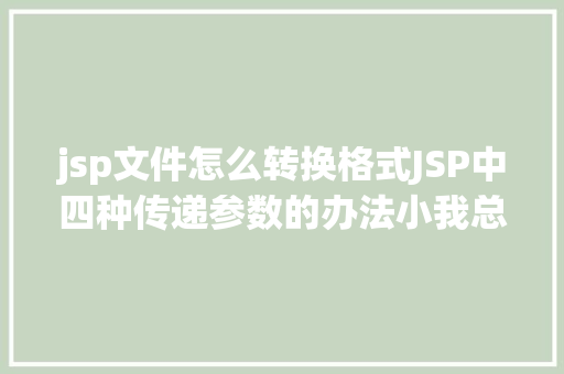 jsp文件怎么转换格式JSP中四种传递参数的办法小我总结简略适用 RESTful API