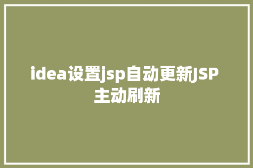 idea设置jsp自动更新JSP 主动刷新 Ruby