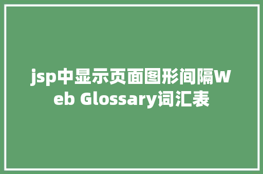 jsp中显示页面图形间隔Web Glossary词汇表