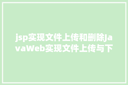 jsp实现文件上传和删除JavaWeb实现文件上传与下载 GraphQL