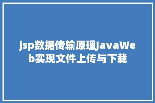 jsp数据传输原理JavaWeb实现文件上传与下载 Webpack