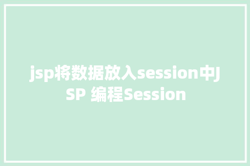 jsp将数据放入session中JSP 编程Session Vue.js