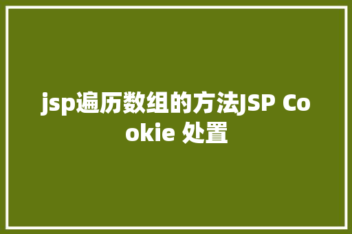 jsp遍历数组的方法JSP Cookie 处置 Bootstrap