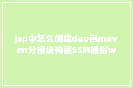 jsp中怎么创建dao包maven分模块构建SSM通俗web项目dao层代码编写 GraphQL