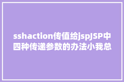 sshaction传值给jspJSP中四种传递参数的办法小我总结简略适用 Node.js