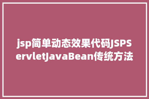 jsp简单动态效果代码JSPServletJavaBean传统方法实现简略单纯留言板制造注册登录留言 Webpack