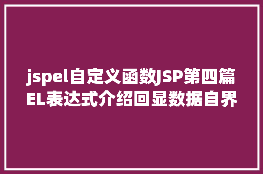 jspel自定义函数JSP第四篇EL表达式介绍回显数据自界说函数fn办法库等 Java