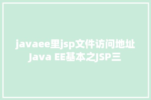 javaee里jsp文件访问地址Java EE基本之JSP三 Python