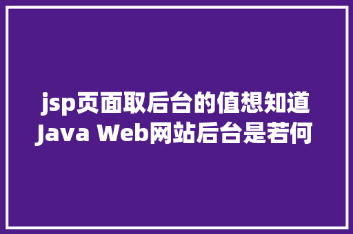 jsp页面取后台的值想知道Java Web网站后台是若何获取我们提交的信息吗看这里 Ruby