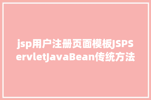 jsp用户注册页面模板JSPServletJavaBean传统方法实现简略单纯留言板制造注册登录留言 Angular