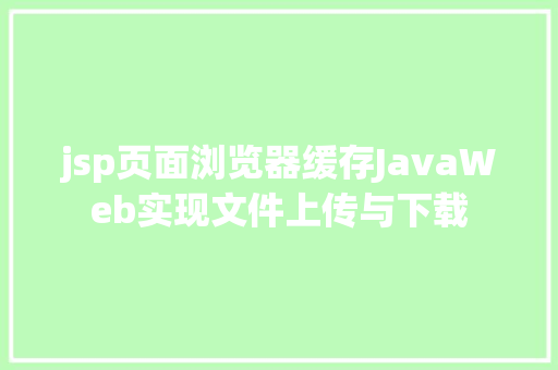 jsp页面浏览器缓存JavaWeb实现文件上传与下载 Docker