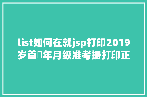 list如何在就jsp打印2019岁首年月级准考据打印正式开端