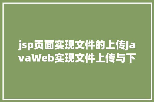 jsp页面实现文件的上传JavaWeb实现文件上传与下载 Bootstrap